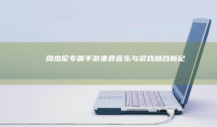 周杰伦专属手游来袭！-音乐与游戏融合新纪元