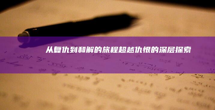 从复仇到和解的旅程：超越仇恨的深层探索