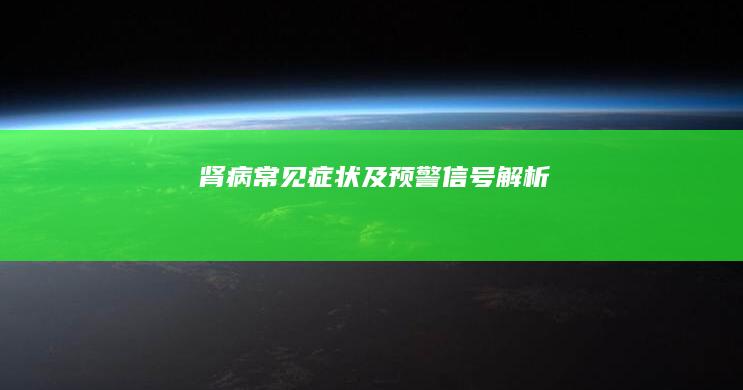 肾病常见症状及预警信号解析