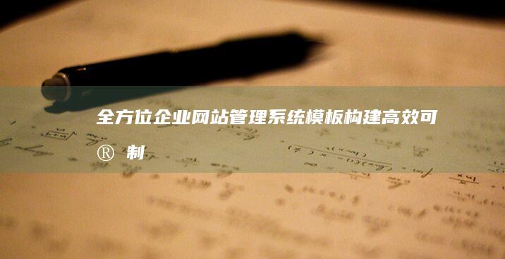 全方位企业网站管理系统模板：构建高效、可定制的官方网站